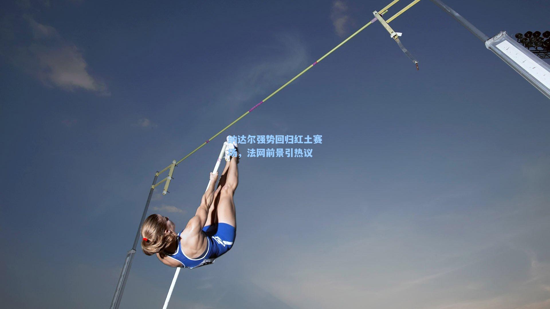 纳达尔强势回归红土赛场，法网前景引热议