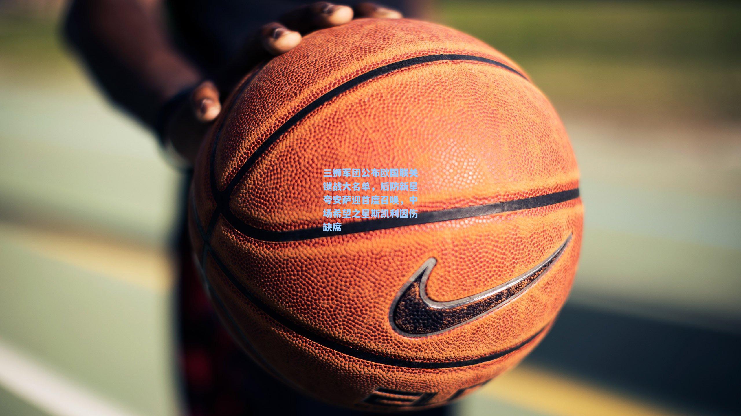 三狮军团公布欧国联关键战大名单，后防新星夸安萨迎首度召唤，中场希望之星斯凯利因伤缺席