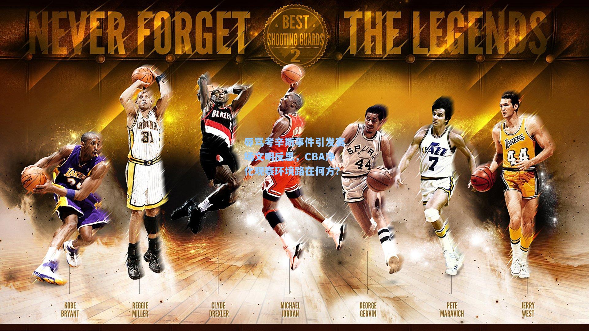 辱骂考辛斯事件引发赛场文明反思，CBA净化观赛环境路在何方？