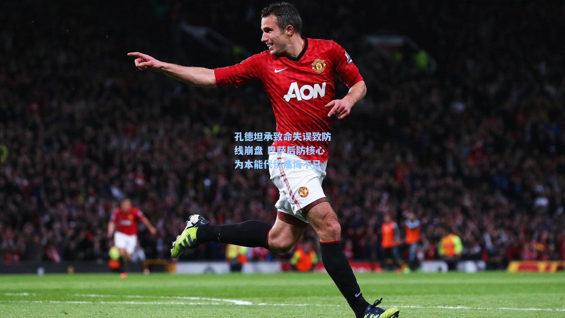 孔德坦承致命失误致防线崩盘 巴萨后防核心为本能代价痛悔不已