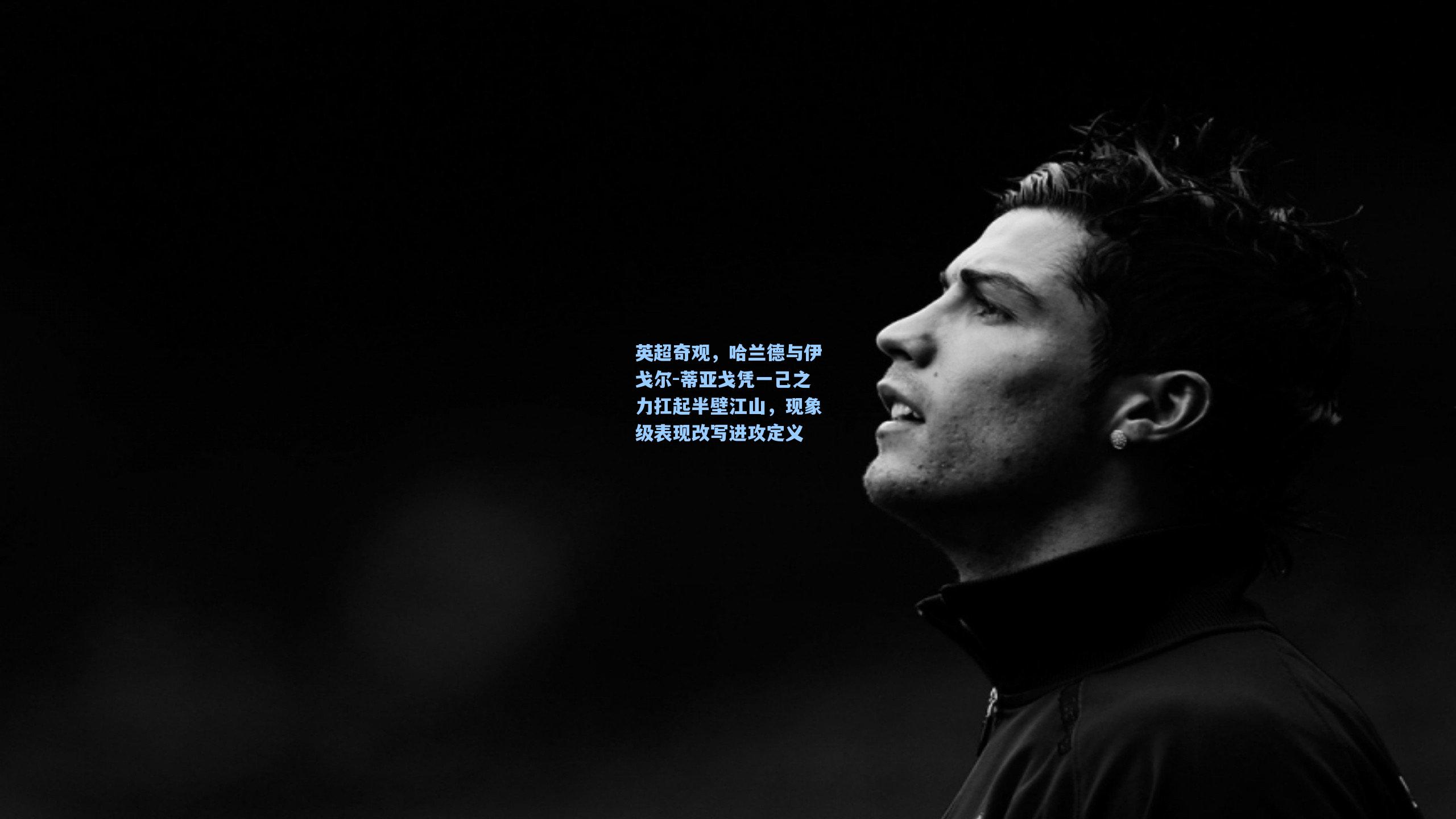 英超奇观，哈兰德与伊戈尔-蒂亚戈凭一己之力扛起半壁江山，现象级表现改写进攻定义