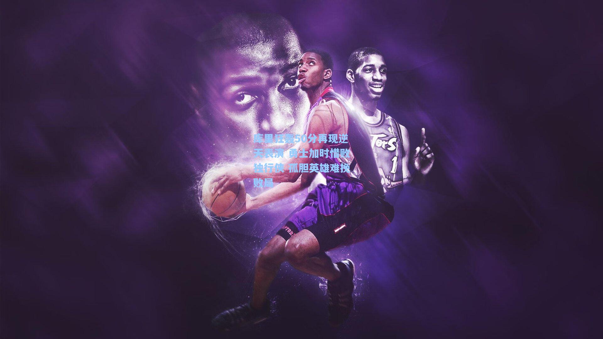 库里狂轰50分再现逆天表演 勇士加时惜败独行侠 孤胆英雄难挽败局