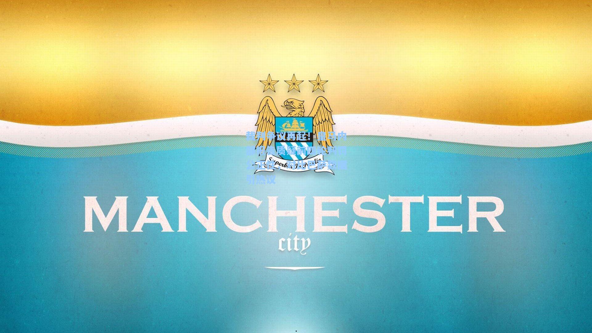 裁判争议再起！皇马内部报告质疑前四轮判罚公正性，对比巴萨数据引热议