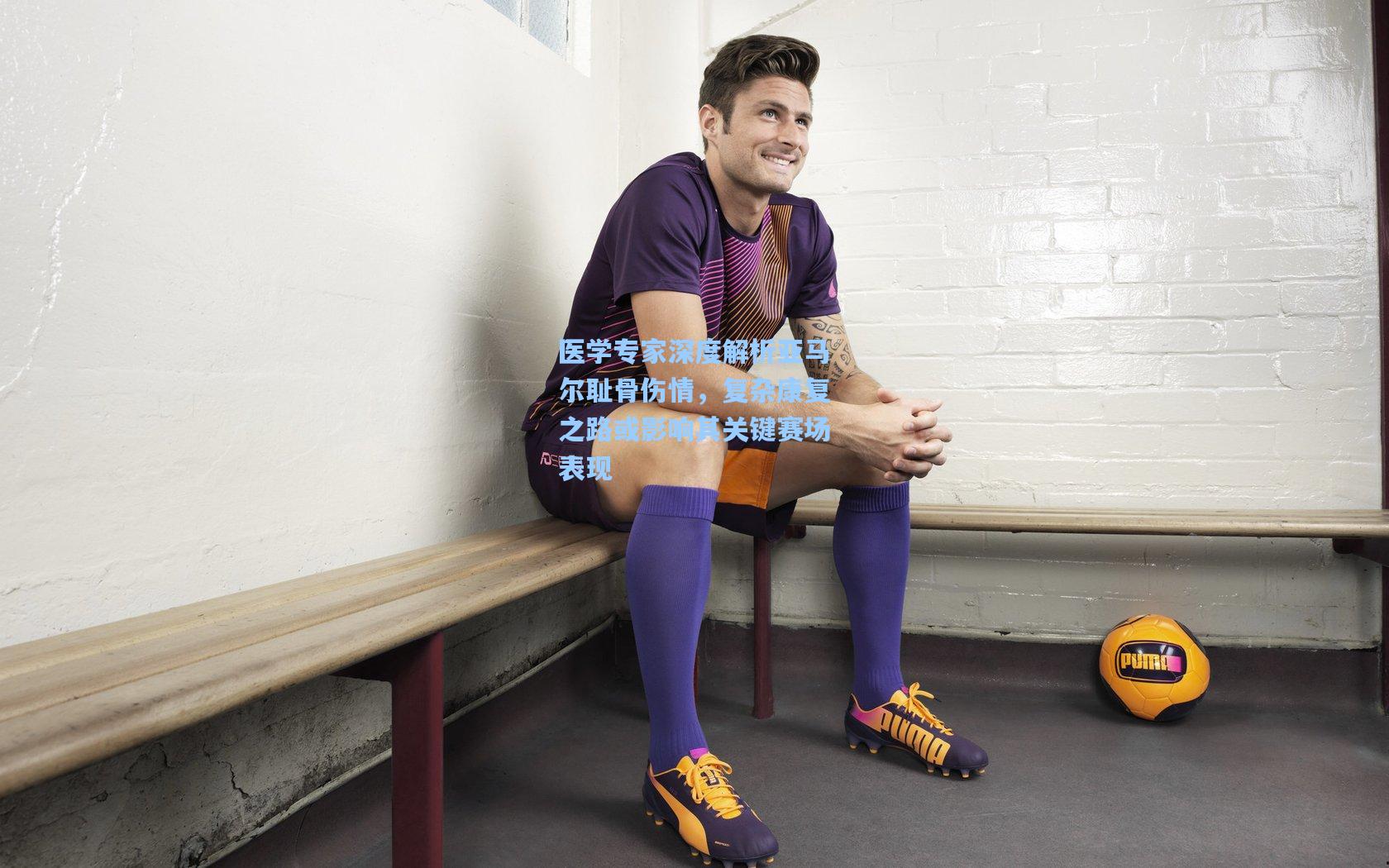 医学专家深度解析亚马尔耻骨伤情，复杂康复之路或影响其关键赛场表现